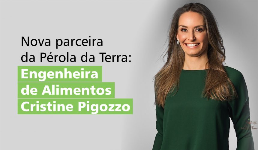 Nova parceira da Pérola da Terra: Engenheira de Alimentos Cristine Pigozzo